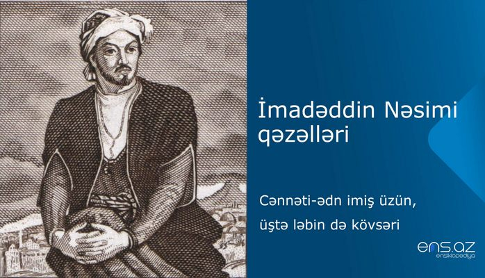 İmadəddin Nəsimi - Cənnəti-ədn imiş üzün, üştə ləbin də kövsəri