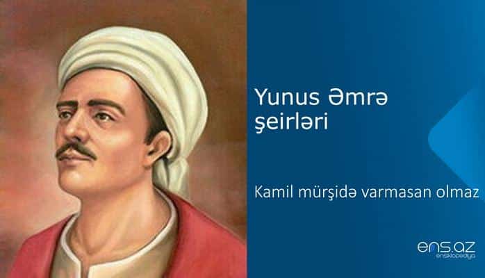 Yunus Əmrə - Kamil mürşidə varmasan olmaz