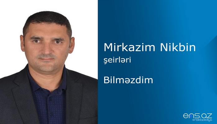 Mirkazim Nikbin - Bilməzdim