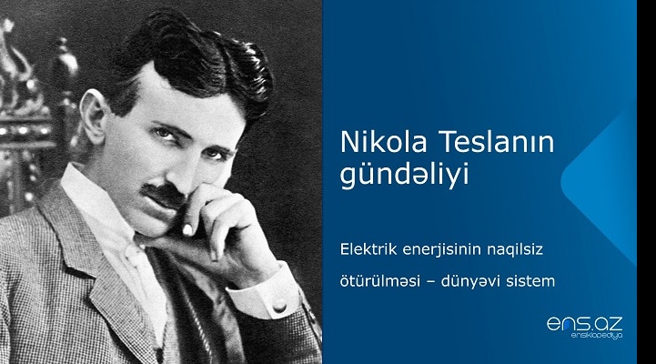 Nikola Teslanın gündəliyi: elektrik enerjisinin naqilsiz ötürülməsi – dünyəvi sistem
