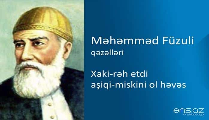 Məhəmməd Füzuli - Xaki-rəh etdi aşiqi-miskini ol həvəs