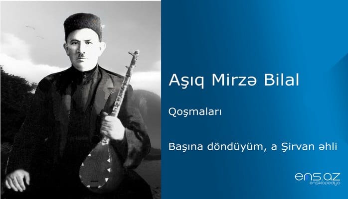 Aşıq Mirzə Bilal - Başına döndüyüm, a Şirvan əhli