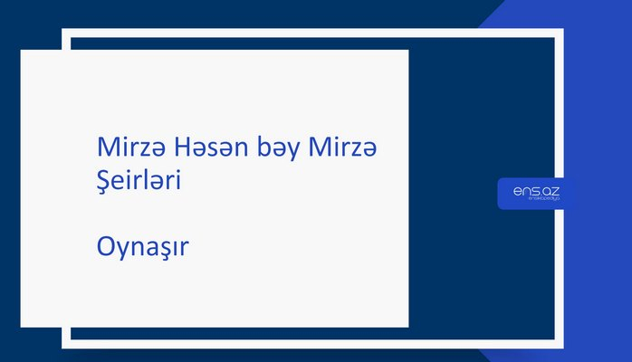 Mirzə Həsən bəy Mirzə - Oynaşır