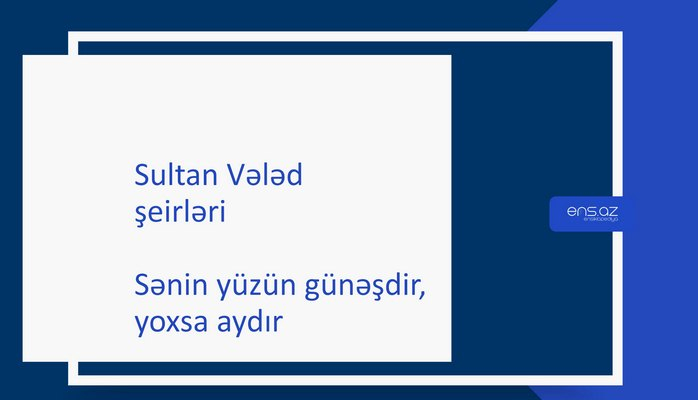 Sultan Vələd - Sənin yüzün günəşdir, yoxsa aydır