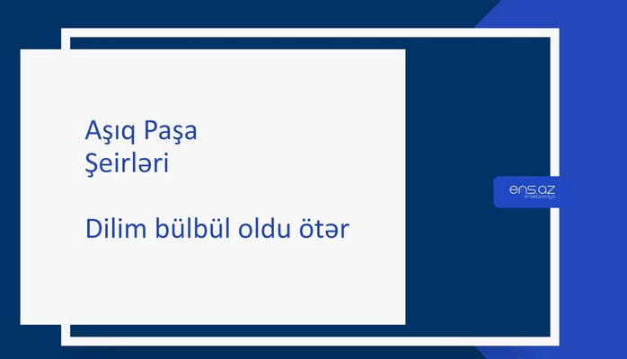 Aşıq Paşa - Dilim bülbül oldu ötər