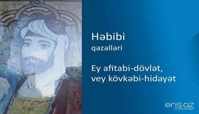 Həbibi - Ey afitabi-dövlət, vey kövkəbi-hidayət