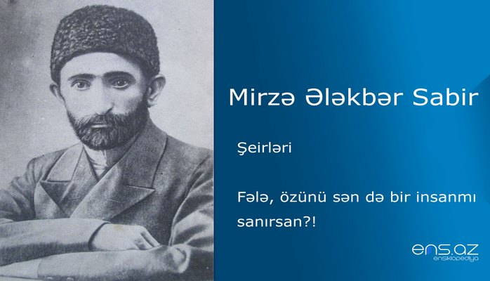 Mirzə Ələkbər Sabir - Fələ, özünü sən də bir insanmı sanırsan?!