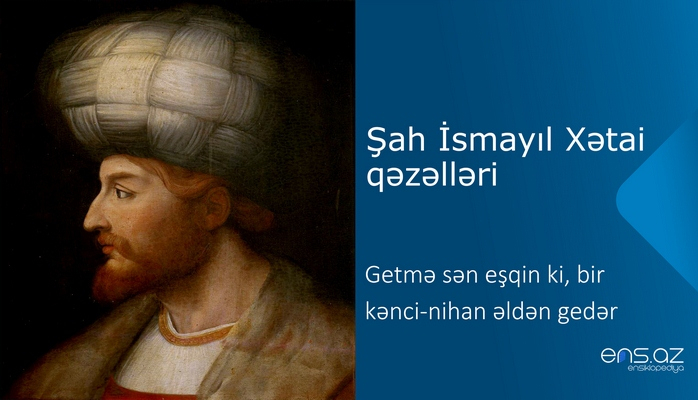 Şah İsmayıl Xətai - Getmə sən eşqin ki, bir kənci-nihan əldən gedər