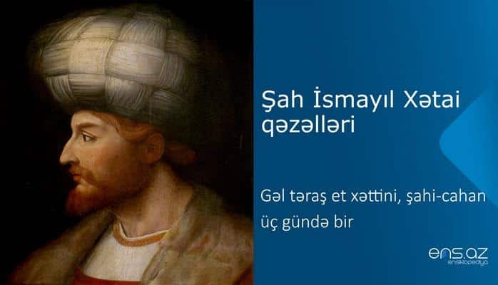 Şah İsmayıl Xətai - Gəl təraş et xəttini, şahi-cahan üç gündə bir