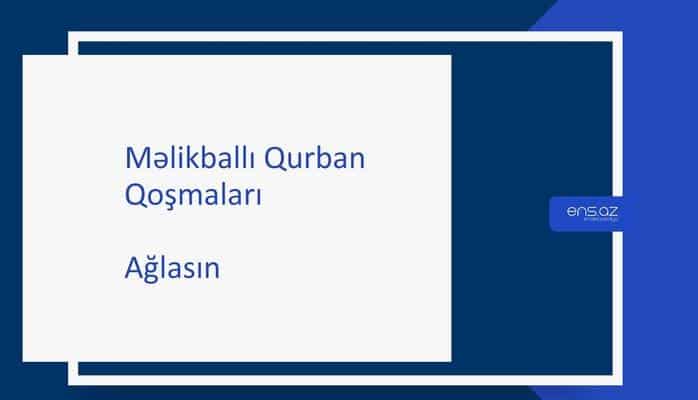 Məlikballı Qurban - Ağlasın