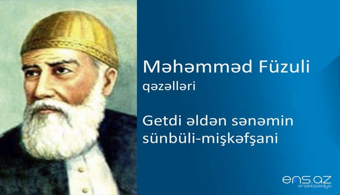 Məhəmməd Füzuli - Getdi əldən sənəmin sünbüli-mişkəfşani