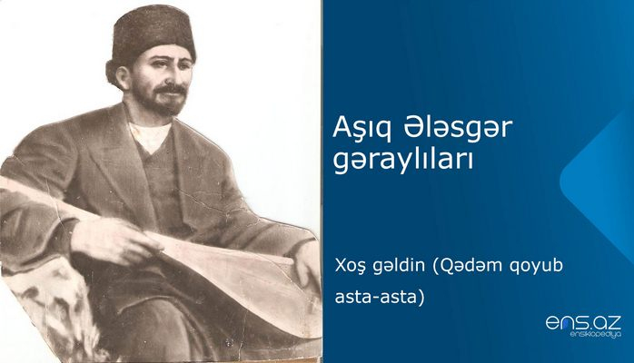 Aşıq Ələsgər - Xoş gəldin (Qədəm qoyub asta-asta)