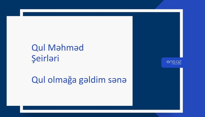 Qul Məhməd - Qul olmağa gəldim sənə