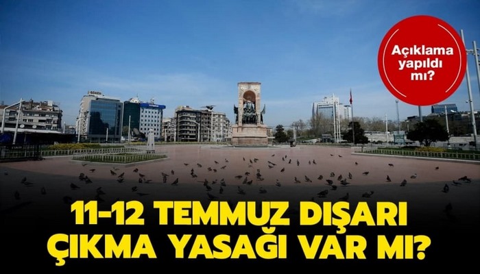 11-12 Temmuz sokağa çıkma yasağı: Bu hafta sonu sokağa çıkma yasağı var mı?