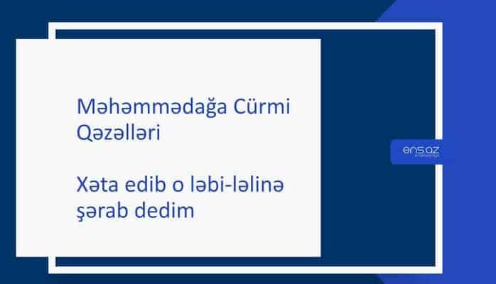 Məhəmmədağa Cürmi - Xəta edib o ləbi-ləlinə şərab dedim