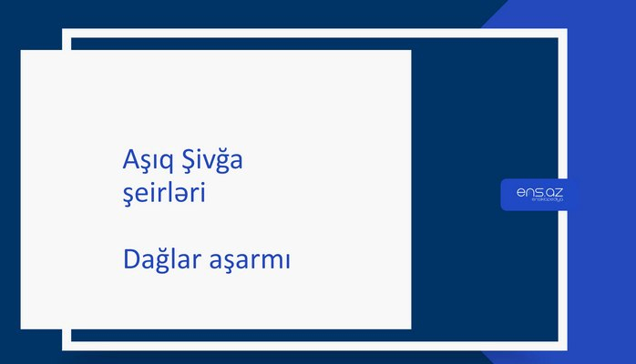 Aşıq Şivğa - Dağlar aşarmı