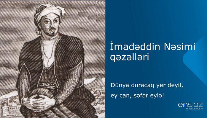 İmadəddin Nəsimi - Dünya duracaq yеr dеyil, еy can, səfər еylə!