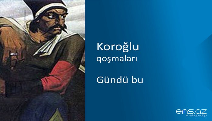 Koroğlu - Gündü bu