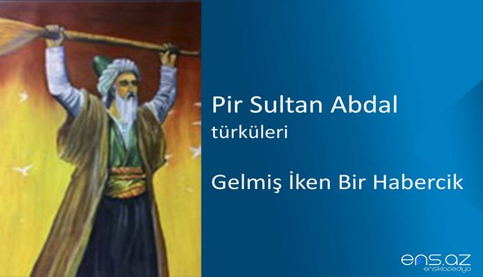 Pir Sultan Abdal - Gelmiş İken Bir Habercik