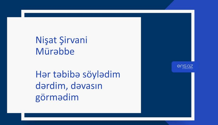 Nişat Şirvani - Hər təbibə söylədim dərdim, dəvasın görmədim