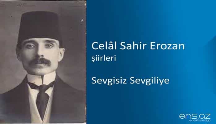 Celal Sahir Erozan - Sevgisiz Sevgiliye