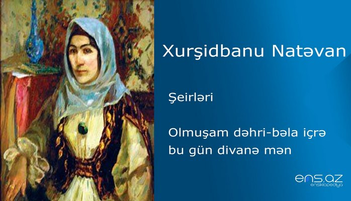 Xurşidbanu Natəvan - Olmuşam dəhri-bəla içrə bu gün divanə mən