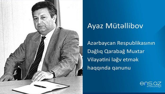 Ayaz Mütəllibov - Azərbaycan Respublikasının Dağlıq Qarabağ Muxtar Vilayətini ləğv etmək haqqında qanunu