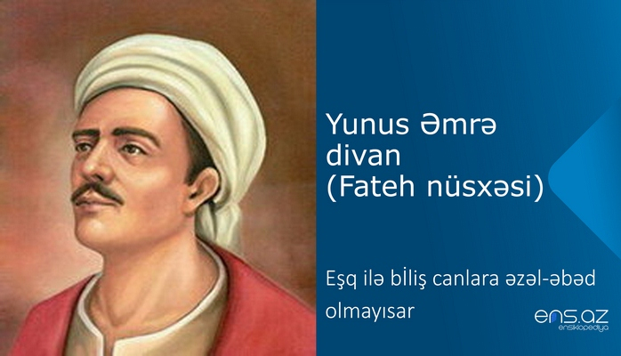 Yunus Əmrə - Eşq ilə biliş canlara əzəl-əbəd olmayısar