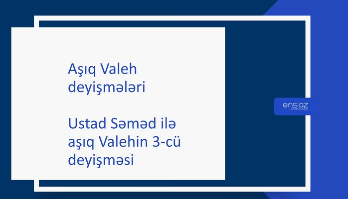 Aşıq Valeh - Ustad Səməd ilə aşıq Valehin 3-cü deyişməsi