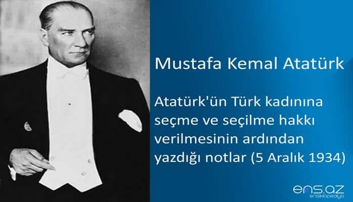 Mustafa Kemal Atatürk - Atatürk'ün Türk kadınına seçme ve seçilme hakkı verilmesinin ardından yazdığı notlar