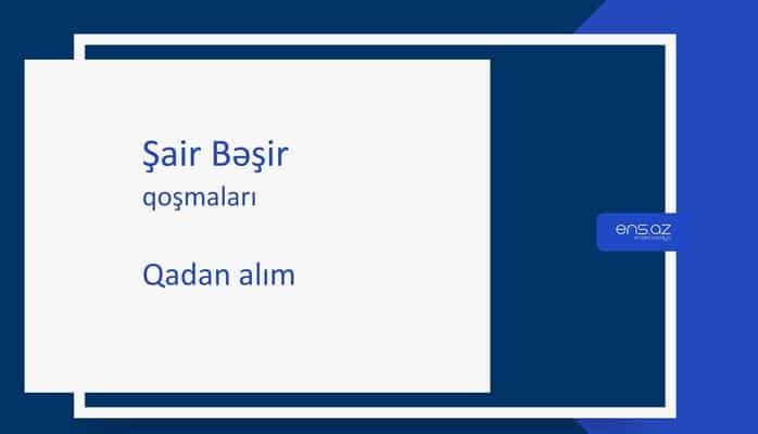 Şair Bəşir - Qadan alım