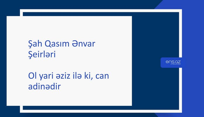 Şah Qasım Ənvar - Ol yari əziz ilə ki, can adinədir