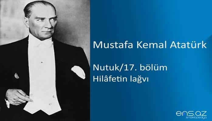 Mustafa Kemal Atatürk - Nutuk/17 (Hilafetin lağvı)