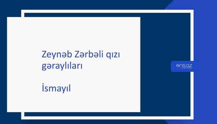 Zeynəb Zərbəli qızı - İsmayıl