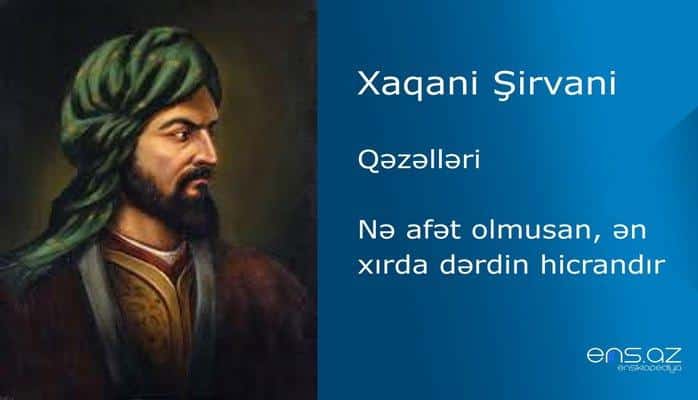 Xaqani Şirvani - Nə afət olmusan, ən xırda dərdin hicrandır