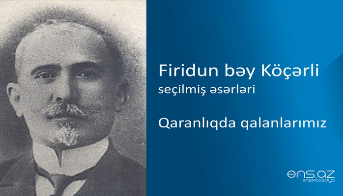 Firidun bəy Köçərli - Qaranlıqda qalanlarımız