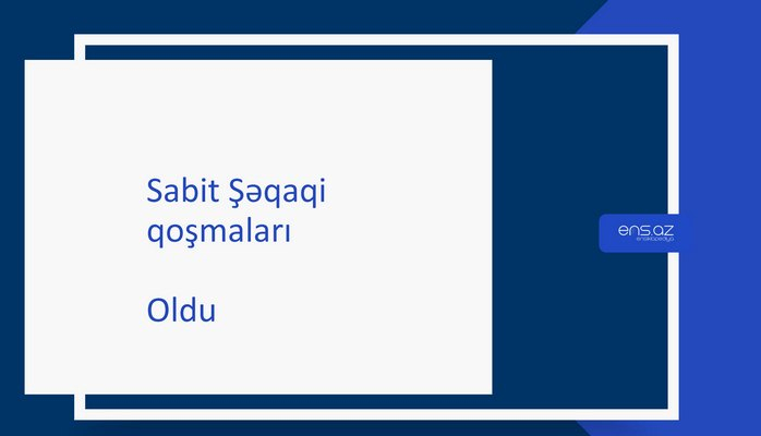 Sabit Şəqaqi - Oldu