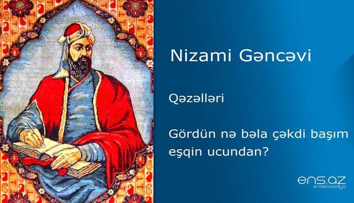 Nizami Gəncəvi - Gördün nə bəla çəkdi başım eşqin ucundan?