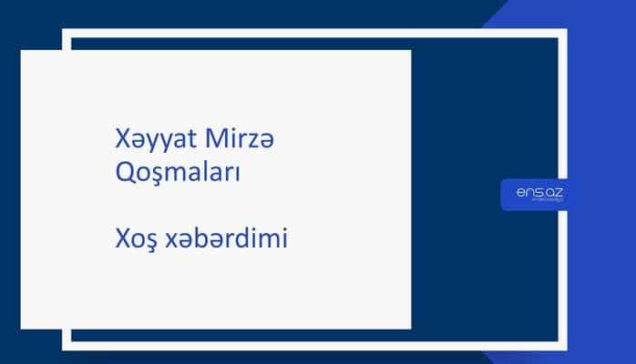 Xəyyat Mirzə - Xoş xəbərdimi