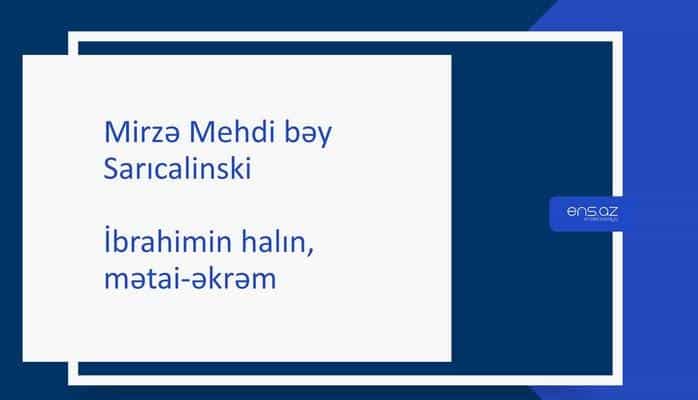 Mirzə Mehdi bəy Sarıcalinski - İbrahimin halın, mətai-əkrəm