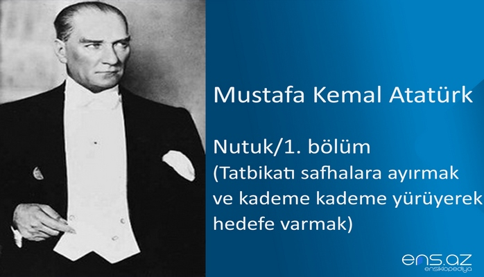 Mustafa Kemal Atatürk - Nutuk/1. bölüm/Tatbikatı safhalara ayırmak ve kademe kademe yürüyerek hedefe varmak