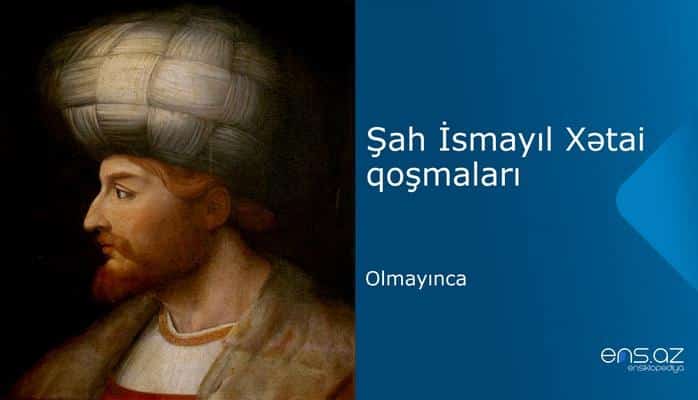 Şah İsmayıl Xətai - Olmayınca