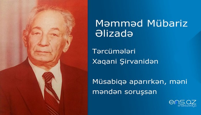 Məmməd Mübariz Əlizadə - Müsabiqə aparırkən, məni məndən soruşsan