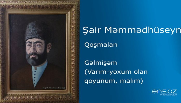 Şair Məmmədhüseyn - Gəlmişəm (Varım-yoxum olan qoyunum, malım)