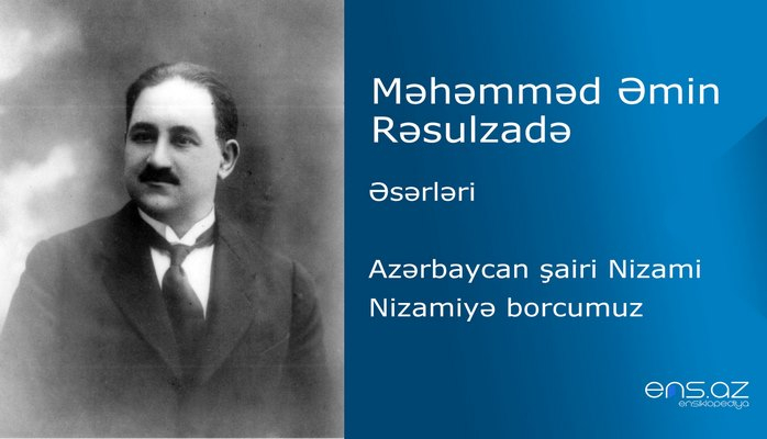 Məhəmməd Əmin Rəsulzadə - Nizamiyə borcumuz