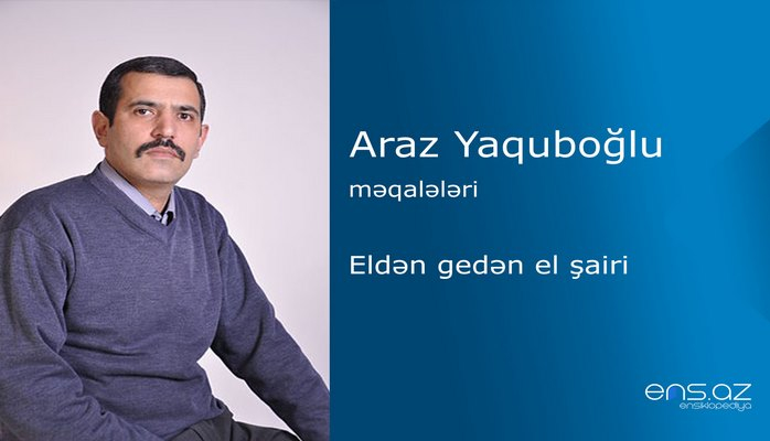 Araz Yaquboğlu - Eldən gedən el şairi