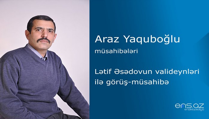 Araz Yaquboğlu - Lətif Əsədovun valideynləri ilə görüş-müsahibə