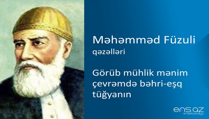 Məhəmməd Füzuli - Görüb mühlik mənim çevrəmdə bəhri-eşq tüğyanın