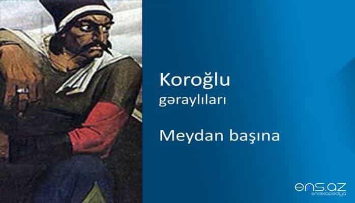 Koroğlu - Meydan başına