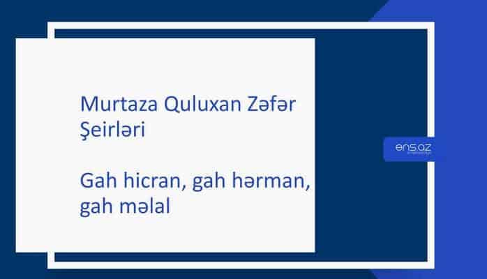 Murtaza Quluxan Zəfər - Gah hicran, gah hərman, gah məlal